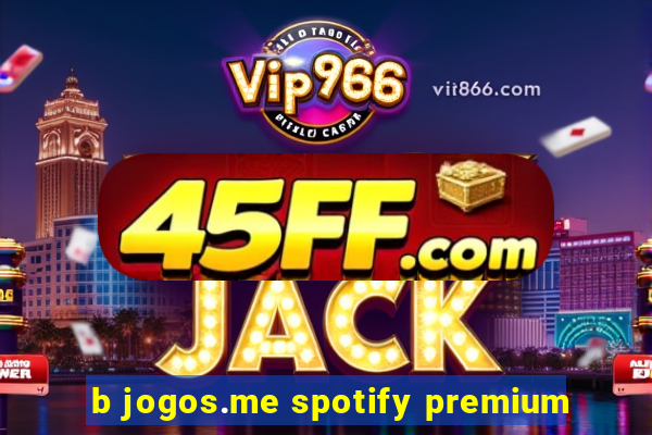 b jogos.me spotify premium